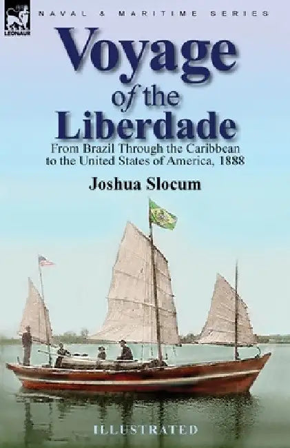 Voyage of the Liberdade: From Brazil Through the Caribbean to the United States of America, 1888 by Joshua Slocum