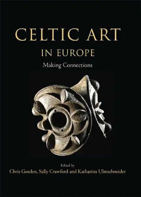 Celtic Art in Europe: Making Connections by Christopher Gosden