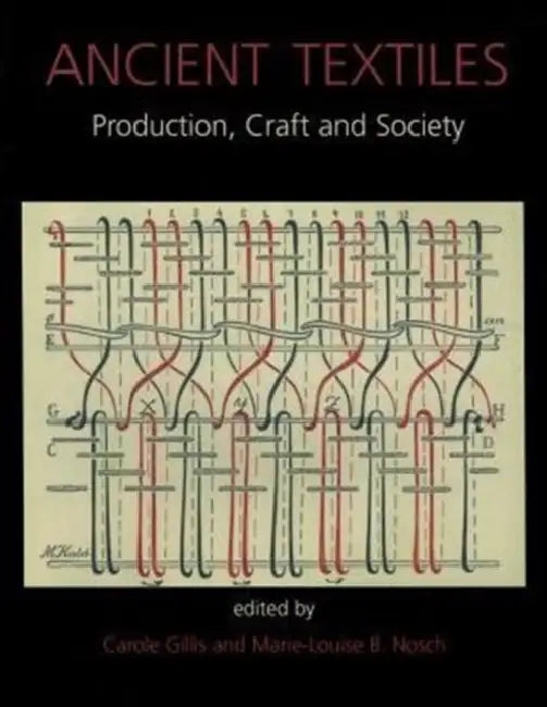 Ancient Textiles: Production, Crafts and Society by Marie-Louise Nosch, C. Gillis