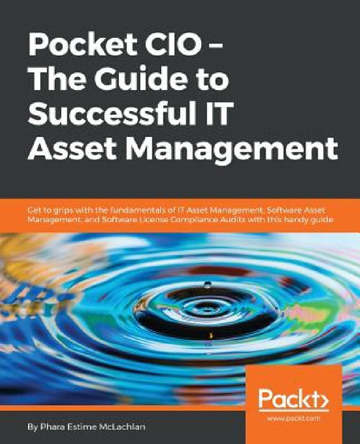 Pocket CIO - The Guide to Successful IT Asset Management: Get to grips with the fundamentals of IT Asset Management, Software Asset Management, and So by Phara McLachlan