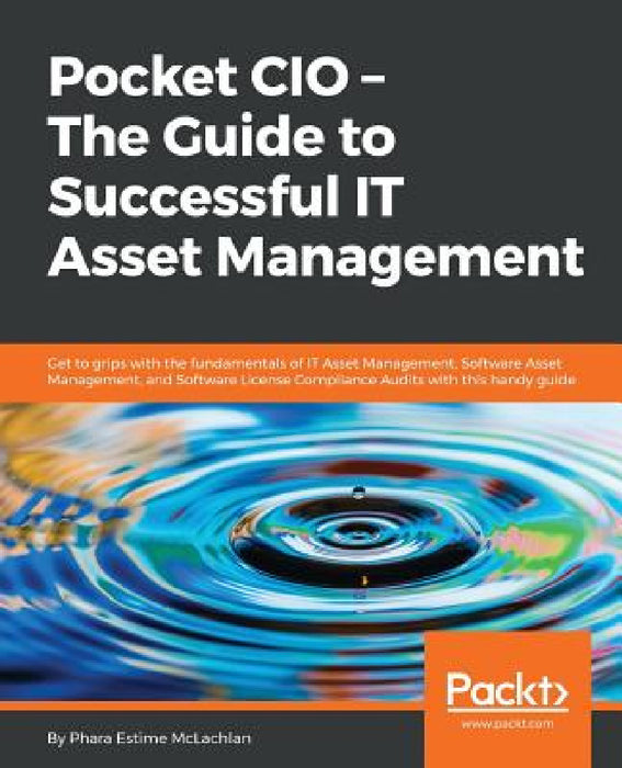 Pocket CIO - The Guide to Successful IT Asset Management: Get to grips with the fundamentals of IT Asset Management, Software Asset Management, and So by Phara McLachlan