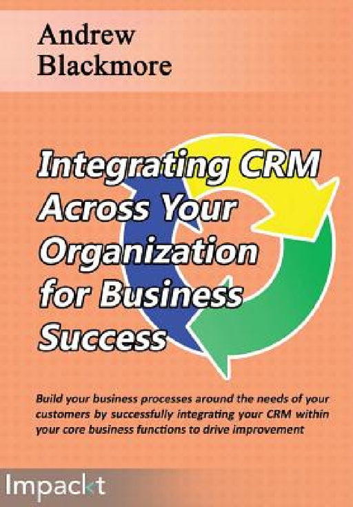 Integrating CRM across your Organization for Business success by Andrew Blackmore