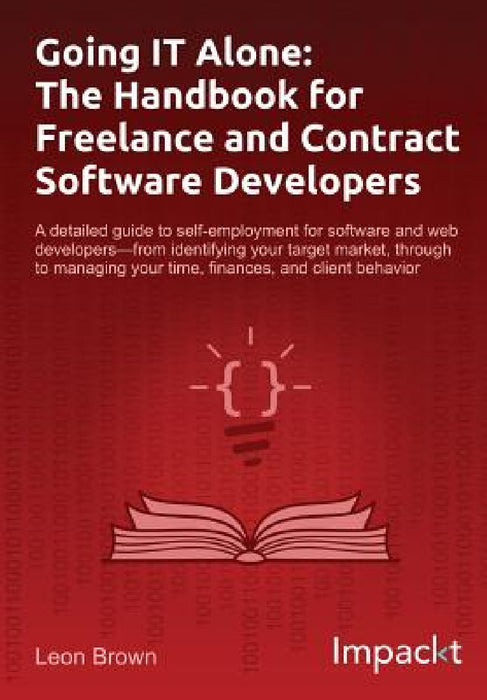 Going IT Alone: The Handbook for Freelance and Contract Software Developers by Leon Brown