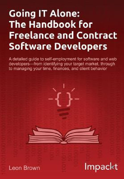Going IT Alone: The Handbook for Freelance and Contract Software Developers by Leon Brown