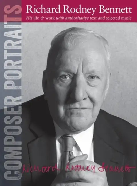 Composer Portraits: Richard Rodney Bennett: His Life & Work with Authoritative Text and Selected Music by Richard Rodney Bennett, Sam Lung