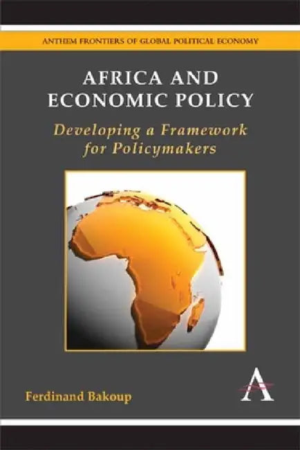 Africa and Economic Policy: Developing a Framework for Policymakers by Ferdinand Bakoup