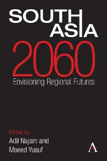 South Asia 2060: Envisioning Regional Futures by Adil Najam