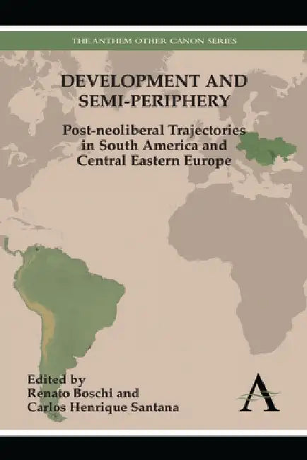 Development and Semi-Periphery: Post-Neoliberal Trajectories in South America and Central Eastern Europe by Renato Boschi