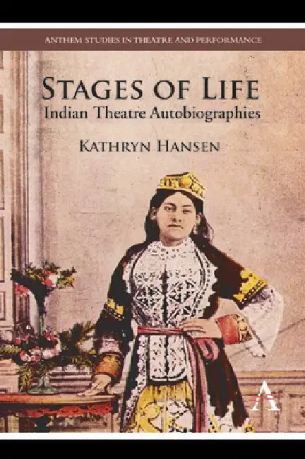 Stages of Life: Indian Theatre Autobiographies by Kathryn Hansen