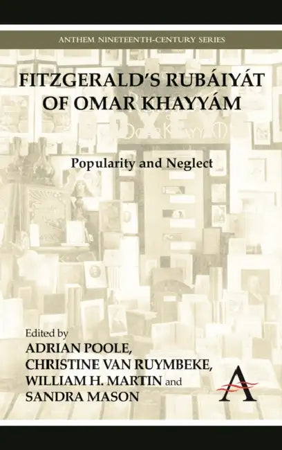 Fitzgerald's Rubáiyát of Omar Khayyám: Popularity and Neglect by Adrian Poole, Christine Van Ruymbeke, William H. Martin