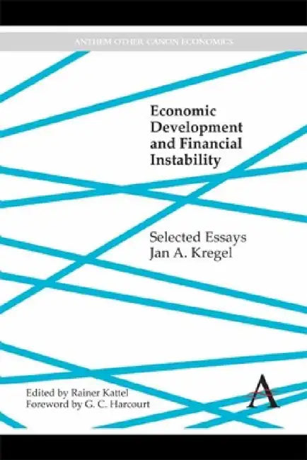 Economic Development and Financial Instability: Selected Essays by Jan a. Kregel, Rainer Kattel, G. C. Harcourt