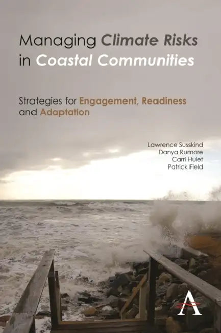 Managing Climate Risks in Coastal Communities: Strategies for Engagement, Readiness and Adaptation by Lawrence Susskind, Danya Rumore, Carri Hulet