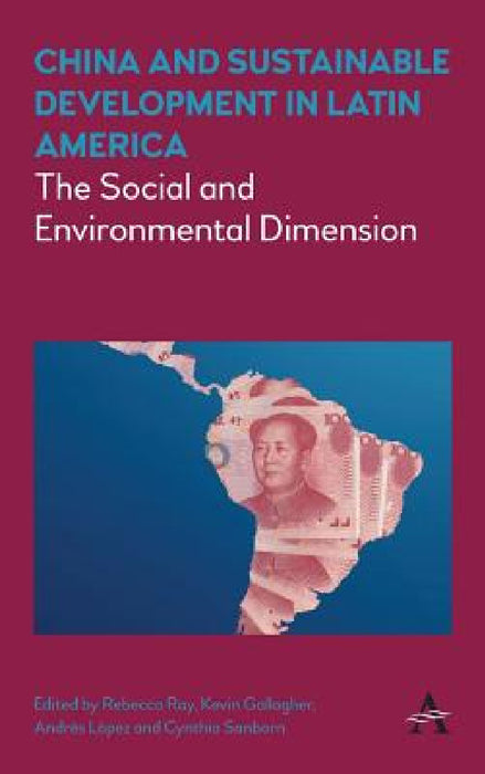 China and Sustainable Development in Latin America: The Social and Environmental Dimension by Rebecca Ray, Kevin Gallagher, Andres López