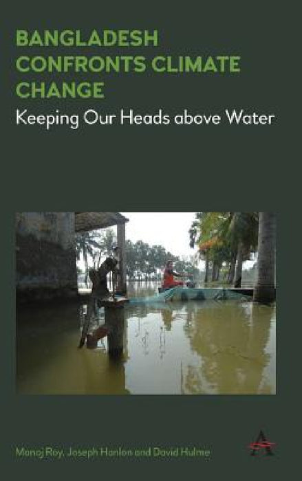 Bangladesh Confronts Climate Change: Keeping Our Heads Above Water by Joseph Hanlon, Manoj Roy, David Hulme