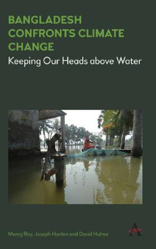 Bangladesh Confronts Climate Change: Keeping Our Heads Above Water by Joseph Hanlon, Manoj Roy, David Hulme