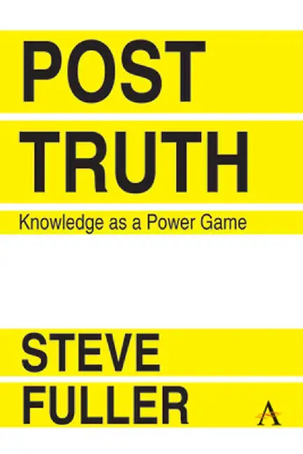 Post-Truth: Knowledge as a Power Game by Fuller, Steve