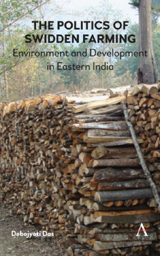 The Politics of Swidden Farming: Environment and Development in Eastern India by Debojyoti Das