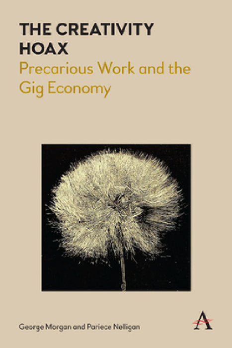 The Creativity Hoax: Precarious Work and the Gig Economy by George Morgan, Pariece Nelligan
