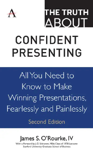 The Truth about Confident Presenting: All You Need to Know to Make Winning Presentations, Fearlessly and Painlessly by James S. O'Rourke IV