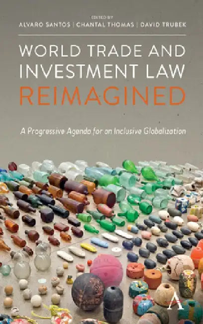 World Trade and Investment Law Reimagined: A Progressive Agenda for an Inclusive Globalization by Alvaro Santos