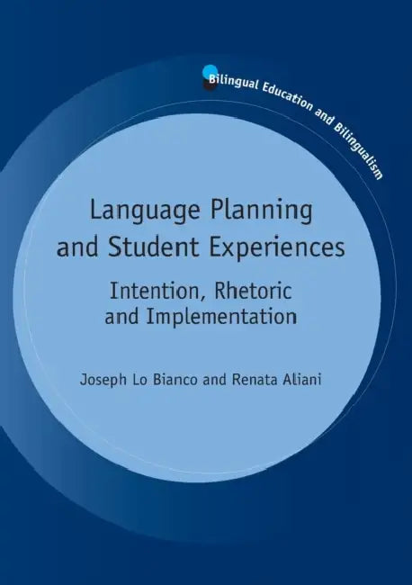 Language Planning and Student Experiences: Intention, Rhetoric and Implementation by Joseph Lo Bianco, Renata Aliani