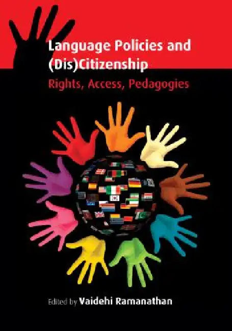 Language Policies and (Dis)Citizenship: Rights, Access, Pedagogies by Vaidehi Ramanathan