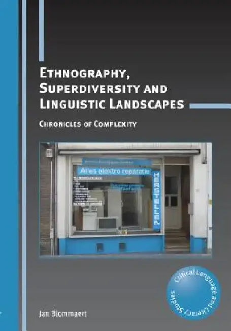 Ethnography, Superdiversity and Linguistic Landscapes: Chronicles of Complexity by Jan Blommaert