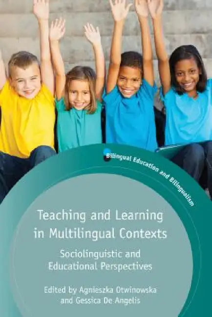 Teaching and Learning in Multilingual Contexts: Sociolinguistic and Educational Perspectives by Agnieszka Otwinowska, Gessica de Angelis