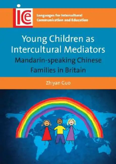 Young Children as Intercultural Mediators: Mandarin-Speaking Chinese Families in Britain by Zhiyan Guo