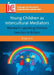 Young Children as Intercultural Mediators: Mandarin-Speaking Chinese Families in Britain by Zhiyan Guo