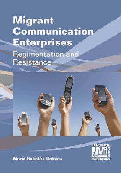 Migrant Communication Enterprises: Regimentation and Resistance by Maria Sabaté-Dalmau