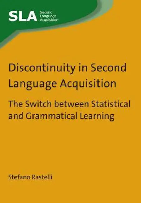 Discontinuity in Second Language Acquisition: The Switch Between Statistical and Grammatical Learning by Stefano Rastelli