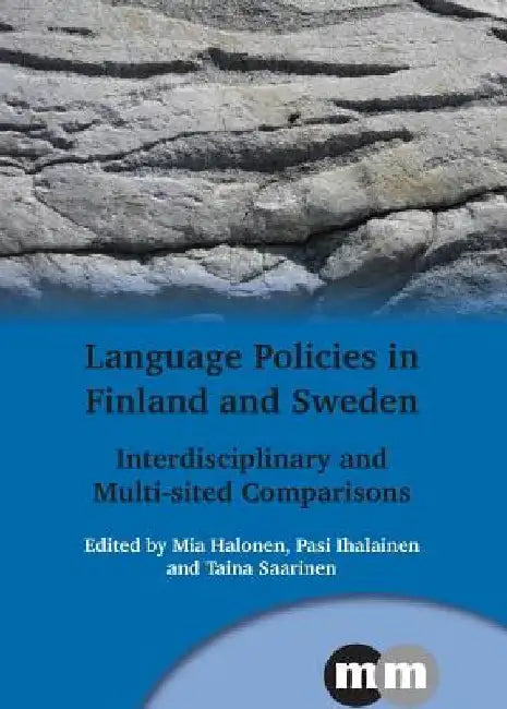 Language Policies in Finland and Sweden: Interdisciplinary and Multi-Sited Comparisons by Mia Halonen