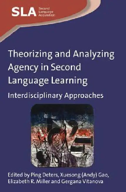Theorizing and Analyzing Agency in Second Language Learning: Interdisciplinary Approaches by Ping Deters