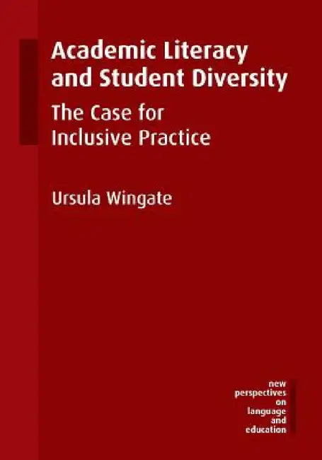 Academic Literacy and Student Diversity: The Case for Inclusive Practice by Ursula Wingate