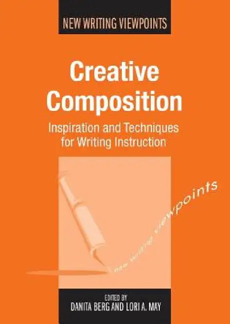 Creative Composition: Inspiration and Techniques for Writing Instruction, 12 by Danita Berg, Lori A. May