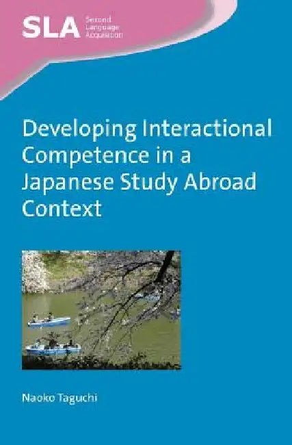 Developing Interactional Competence in a Japanese Study Abroad Context by Naoko Taguchi