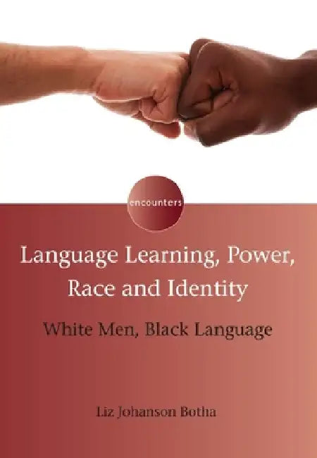 Language Learning, Power, Race and Identity: White Men, Black Language by Liz Johanson Botha