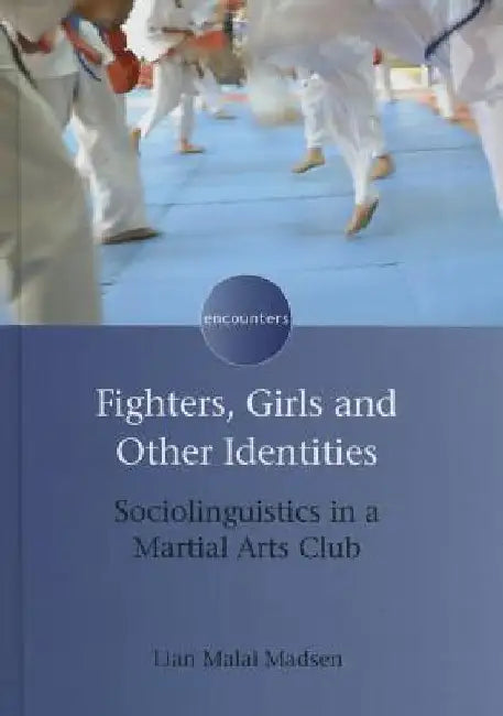 Fighters, Girls and Other Identities: Sociolinguistics in a Martial Arts Club by Lian Malai Madsen