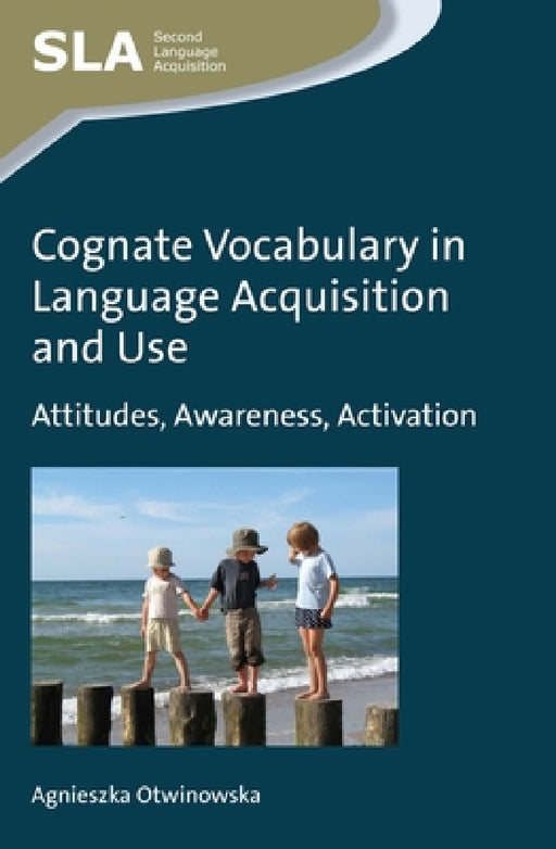 Cognate Vocabulary in Language Acquisition and Use: Attitudes, Awareness, Activation by Agnieszka Otwinowska