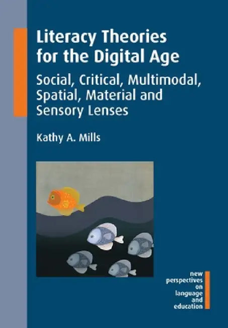 Literacy Theories for the Digital Age: Social, Critical, Multimodal, Spatial, Material and Sensory Lenses by Kathy A. Mills