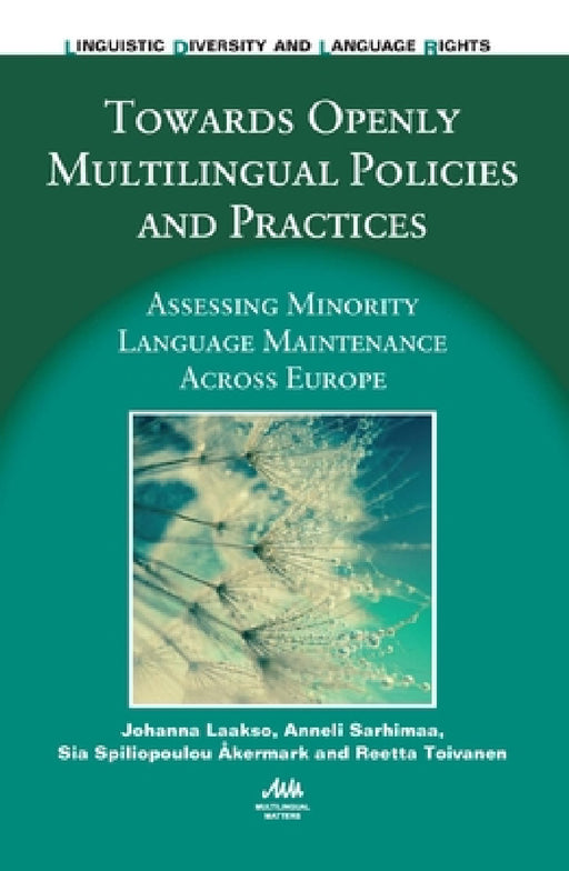 Towards Openly Multilingual Policies and Practices: Assessing Minority Language Maintenance Across Europe by Johanna Laakso, Anneli Sarhimaa, Sia Spiliopoulou Åkermark