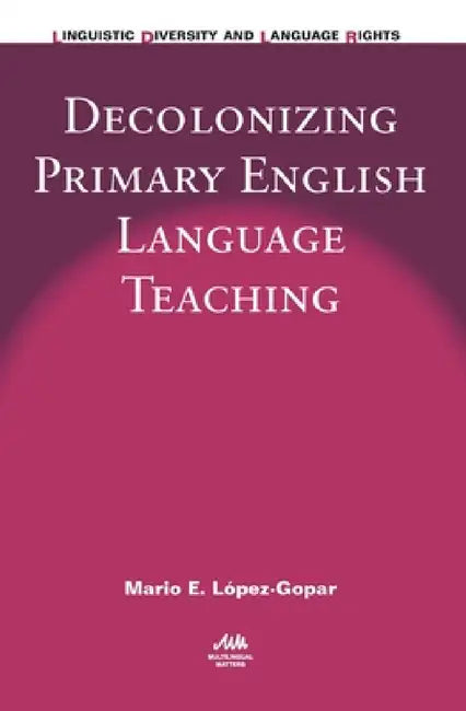 Decolonizing Primary English Language Teaching by Mario E. López-Gopar