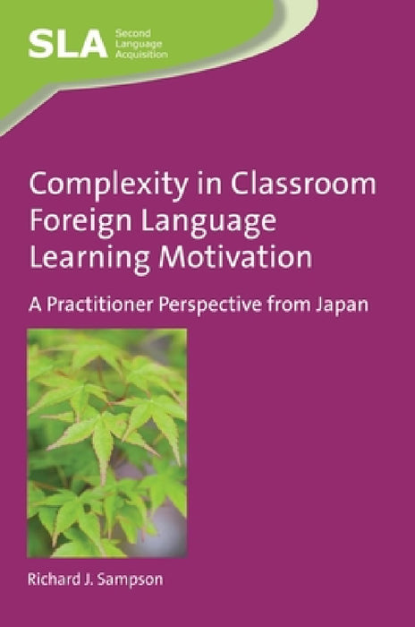 Complexity in Classroom Foreign Language Learning Motivation: A Practitioner Perspective from Japan by Richard J. Sampson