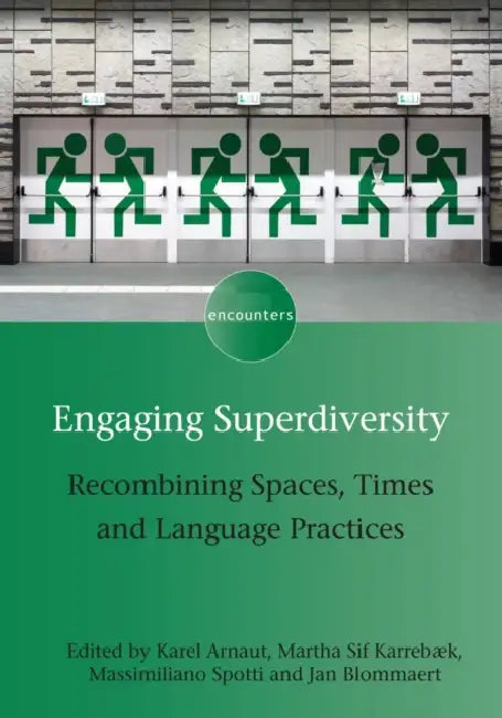 Engaging Superdiversity: Recombining Spaces, Times and Language Practices by Karel Arnaut, Martha Sif Karrebæk, Massimiliano Spotti