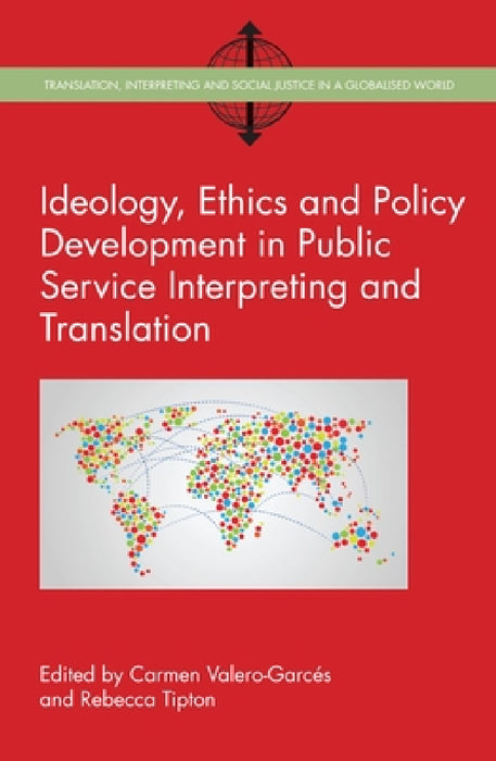 Ideology, Ethics and Policy Development in Public Service Interpreting and Translation by Carmen Valero-Garcés, Rebecca Tipton
