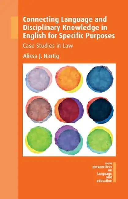 Connecting Language and Disciplinary Knowledge in English for Specific Purposes: Case Studies in Law by Alissa J. Hartig