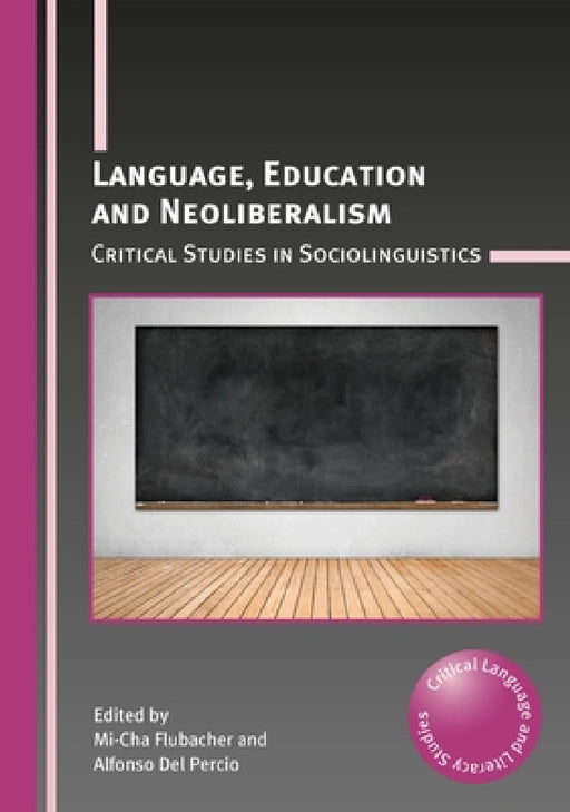 Language, Education and Neoliberalism: Critical Studies in Sociolinguistics by Mi-Cha Flubacher, Alfonso del Percio