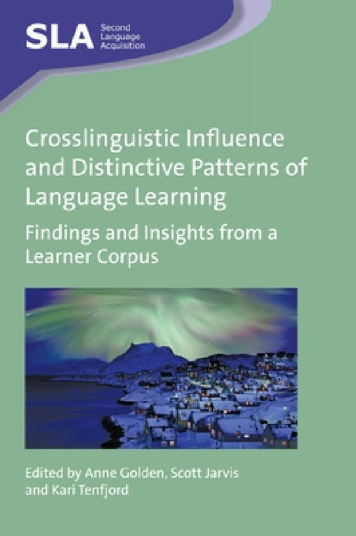 Crosslinguistic Influence and Distinctive Patterns of Language Learning: Findings and Insights from a Learner Corpus by Anne Golden, Scott Jarvis, Kari Tenfjord