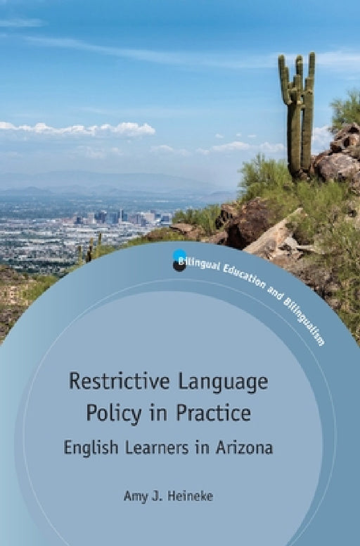 Restrictive Language Policy in Practice: English Learners in Arizona by Amy J. Heineke